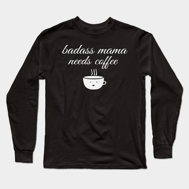 Badass Mama Needs Coffee Funny Coffee T-Shirt Long Sleeve T-Shirt by Happy - Design